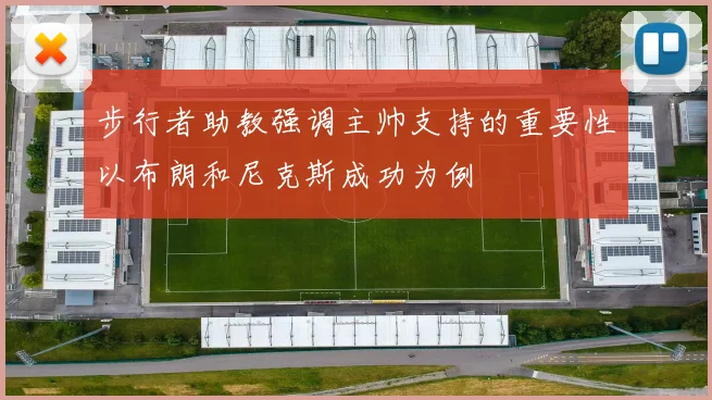 步行者助教强调主帅支持的重要性以布朗和尼克斯成功为例