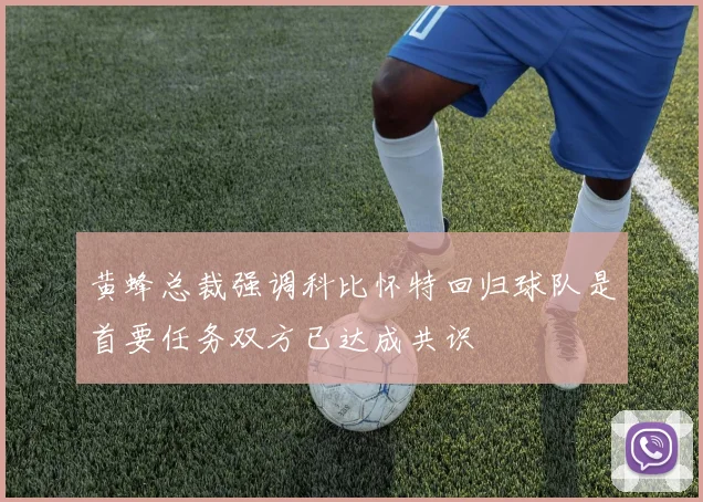 黄蜂总裁强调科比怀特回归球队是首要任务双方已达成共识