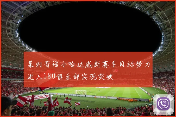 莱利寄语小哈达威新赛季目标努力进入180俱乐部实现突破